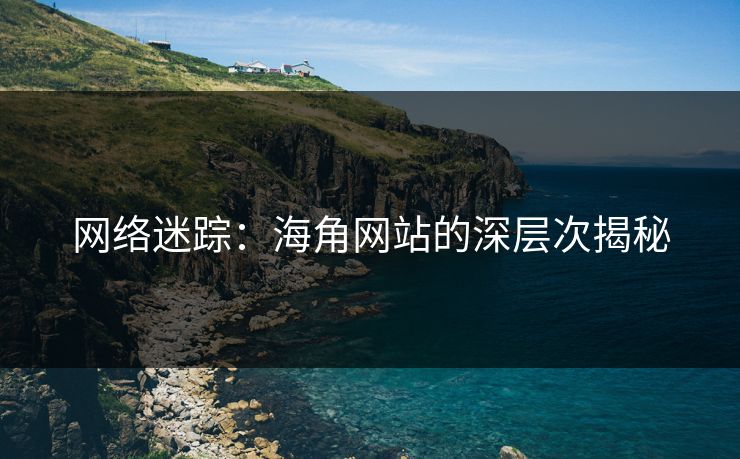 网络迷踪：海角网站的深层次揭秘